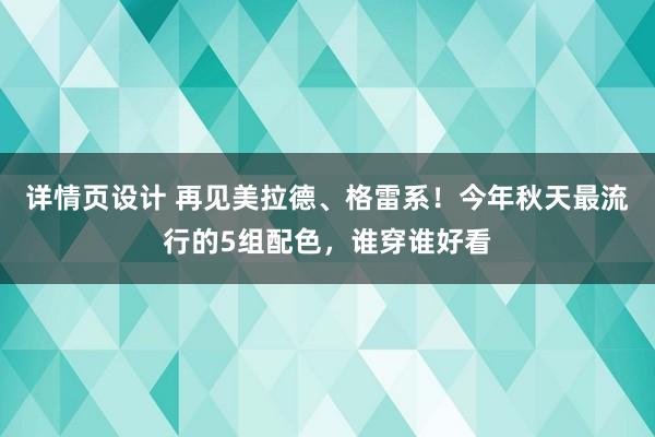 详情页设计 再见美拉德、格雷系！今年秋天最流行的5组配色，谁穿谁好看